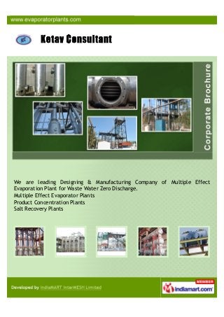 We are one of the leading Designing,Manufacturing of the Multiple Effect
Evaporation Plant for Waste Up to Zero Discharge.
Multiple Effect Evaporator Plants
Product Concentration Plants
Salt Recovery Plants
Milk Concentration
 