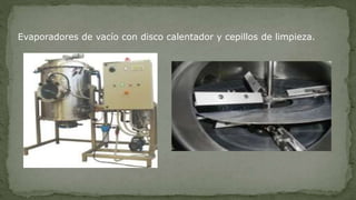 Evaporadores de vacío con disco calentador y cepillos de limpieza.
 