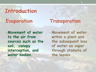 Evaporation
• Movement of water
to the air from
sources such as the
soil, canopy
interception, and
water bodies.
Transpira...