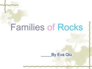 Families  of  R ock s _____By Eva Qiu 