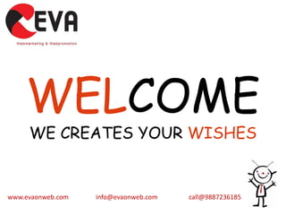 www.evaonweb.com info@evaonweb.com call@9887236185
WELCOME
WE CREATES YOUR WISHES
 