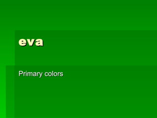 eva Primary colors 