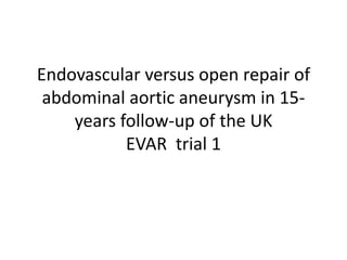 Endovascular versus open repair of
abdominal aortic aneurysm in 15-
years follow-up of the UK
EVAR trial 1
 