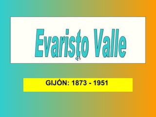 GIJÓN: 1873 - 1951  Evaristo Valle Evaristo Valle 