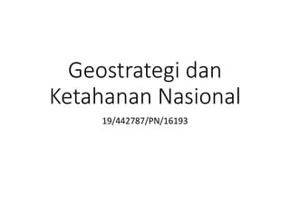 Geostrategi dan
Ketahanan Nasional
19/442787/PN/16193
 