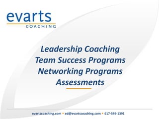LeadershipCoaching Team Success Programs Networking Programs Assessments evartscoaching.com w ed@evartscoaching.com w 617-549-1391 