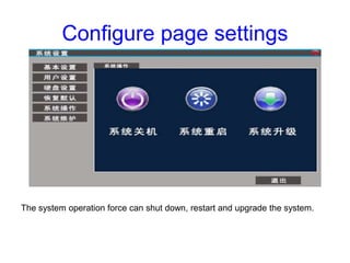 Configure page settings
The system operation force can shut down, restart and upgrade the system.
 