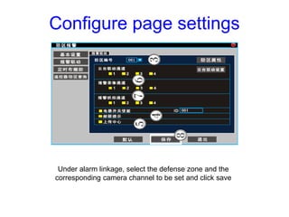 Configure page settings
Under alarm linkage, select the defense zone and the
corresponding camera channel to be set and cl...