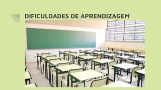 DIFICULDADES DE APRENDIZAGEM
 