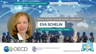 Diffusion channel: University-industry collaborations
EVA SCHELIN
CEO, The Knowledge Foundation, Sweden
8 September 2021 | 15.30-17.00 CEST | Webinar
Innovation diffusion: How can regions benefit?
#spatialproductivity #entreprenörskap
 