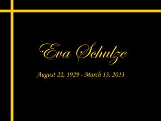 Eva Schulze
August 22, 1929 - March 13, 2013
 