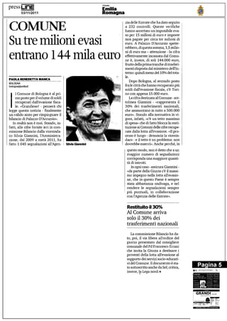 press unE                                                  l'Unità

                                                           Emilia
          03/11/2011                                       Romagna


COMUNE                                                               zia delle Entrate che ha dato seguito
                                                                     a 232 controlli. Queste verifiche
                                                                     hanno accertato un imponibile eva-
                                                                     so per 15 milioni di euro e imposte

Su tre milioni evasi                                                 non pagate per circa tre milioni di
                                                                     euro. A Palazzo D'Accursio spette-
                                                                     rebbero, di questa somma, 1,5 milio-

entrano 144 mila euro                                                ni di euro ma — attenzione - la cifra
                                                                     effettivamente incassata dal Comu-
                                                                     ne è, invece, di soli 144.000 euro,
                                                                     frutto della prima tranche di trasferi-
                                                                     menti disposta dal ministero dell'In-
                                                                     terno: quindi meno del 10% del tota-
                                                                     le.
PAOLA BENEDETTA MANCA
                                                                         Dopo Bologna, al secondo posto
BOLOGNA
bologna@unita.it                                                     fra le città che hanno recuperato più
                                                                     soldi dall'evasione fiscale, c'è Tori-
     1 Comune di Bologna è al pri-                                   no con appena 15.000 euro.
     mo posto per il volume di soldi                                     La cifra destinata al Comune - sot-
     recuperati dall'evasione fisca-                                 tolinea Giannini - «rappresenta il
     le. «Grandioso! - penserà chi                                   30% dei trasferimenti nazionali,
legge questa notizia - finalmente                                    che ammontano in tutto a 500.000
un valido aiuto per rimpinguare il                                   euro». Stando alla normativa in vi-
bilancio di Palazzo D'Accursio».                                     gore, infatti, «c'è un tetto massimo
   In realtà non è così. Stando, in-                                 di spesa» che di fatto blocca la resti-
fatti, alle cifre fornite ieri in com-                               tuzione ai Comuni delle cifre recupe-
missione Bilancio dalla vicesinda-                                   rate dalla lotta all'evasione. «Il pro-
co Silvia Giannini, l'Amministra-                                    cesso è lungo - denuncia la vicesin-
zione, dal 2009 a metà 2011, ha                                      daco - e il tetto è un problema: non
fatto 1.045 segnalazioni all'Agen-       Silvia Giannini             dovrebbe esserci». Anche perché, in
                                                                      questo modo, non è detto che a un
                                                                      maggior numero di segnalazioni
                                                                      corrisponda una maggiore quanti-
                                                                      tà di introiti.
                                                                         In ogni caso - assicura Giannini -
                                                                      «da parte della Giunta c'è il massi-
                                                                      mo impegno nella lotta all'evasio-
                                                                      ne, che in questo Paese è sempre
                                                                      stata abbastanza ondivaga, e nel
                                                                      rendere le segnalazioni sempre
                                                                      più puntuali, in collaborazione
                                                                      con l'Agenzia delle Entrate».

                                                                      Restituito il 30%
                                                                      Al Comune arriva
                                                                      solo il 30% dei
                                                                      trasferimenti nazionali
                                                                         La commissione Bilancio ha da-
                                                                      to, poi, il via libera all'ordine del
                                                                      giorno presentato dal consigliere
                                                                      comunale del Pd Francesco Errani
                                                                      che invita la Giunta a destinare i
                                                                      proventi della lotta all'evasione al
                                                                      supporto dei servizi socio-educati-
                                                                      vi del Comune. Il documento è sta-
                                                                      to sottoscritto anche da Sel; critica,          Pagina 5
                                                                      invece, la Lega nord.*                   oi
                                                                                                               COMUNE
                                                                                                               Stele1111110111,.1   •
                                                                                                               curnuo 144 uula
 