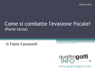 Ottobre 2012




Come si combatte l'evasione fiscale?
(Parte terza)


di Fabio Cassanelli




                      www.quattrogatti.info
 
