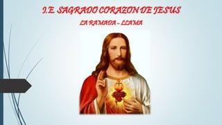 I.E. SAGRADO CORAZON DE JESUS
LA RAMADA – LLAMA
 