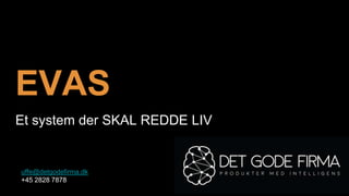 EVAS
Et system der SKAL REDDE LIV
uffe@detgodefirma.dk
+45 2828 7878
 