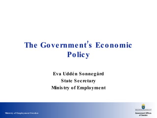 The Government’s Economic Policy Eva Uddén Sonnegård State Secretary Ministry of Employment 