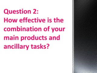 Question 2: How effective is the combination of your main products and ancillary tasks? 