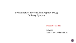 Evaluation of Protein And Peptide Drug
Delivery System
PRESENTED BY:
MEGHA
ASSISTANT PROFESSOR
 
