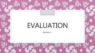 EVALUATION
Question 1
 