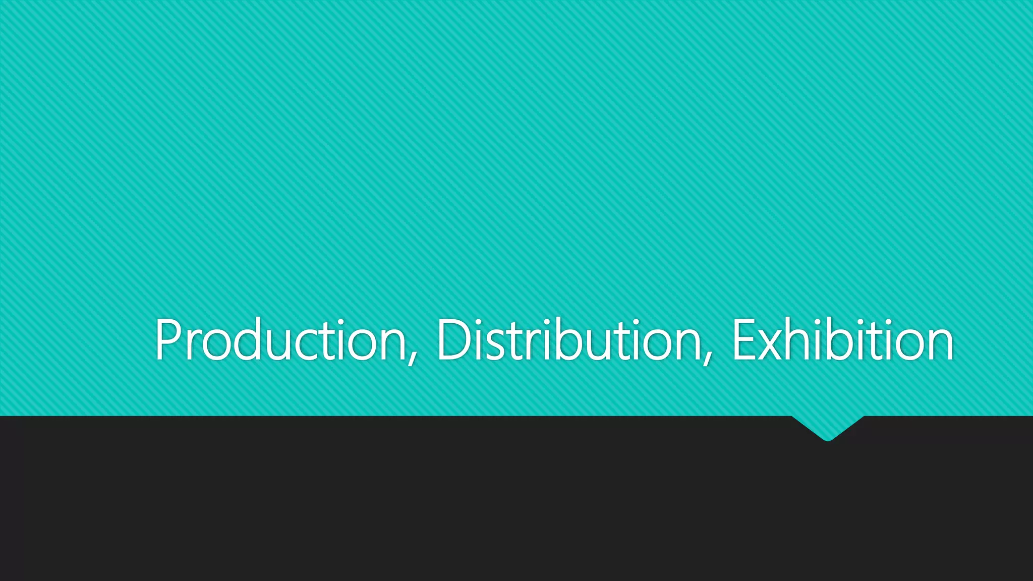 Production, Distribution, Exhibition
 