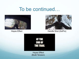 To be continued…
Hayes Effect Handle Shot (GoPro)
Hayes Effect
(Build Tension)
 