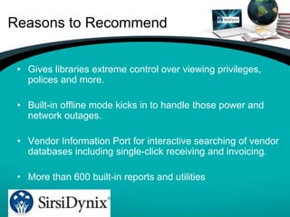Reasons to Recommend
• Gives libraries extreme control over viewing privileges,
polices and more.
• Built-in offline mode ...