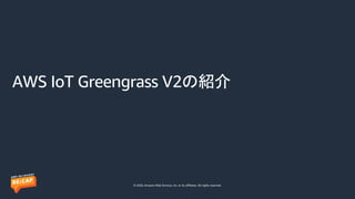 © 2020, Amazon Web Services, Inc. or its affiliates. All rights reserved.
AWS IoT Greengrass V2の紹介
 