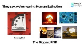 They say, we're nearing Human Extinction
BatteryOk
Technologies
The Biggest RISK
 