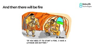 Andthentherewillbefire
BatteryOk
Technologies
 