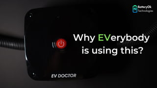 Why EVerybody
is using this?
BatteryOk
Technologies
 