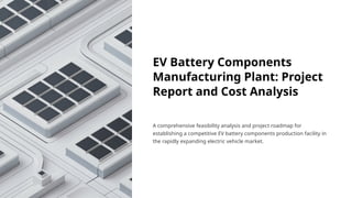 Detailed Project Report on EV Battery Components Manufacturing Plant | PPTX