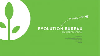 evb.com
EVOLUTION BUREAU
AN INTRODUCTION
Prepared by:
SHANE GINSBERG | PRESIDENT
SHANE@EVB.COM
650-281-7293
 