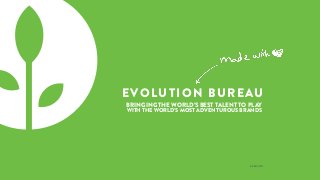 evb.com
EVOLUTION BUREAU
BRINGING THE WORLD’S BEST TALENT TO PLAY
WITH THE WORLD’S MOST ADVENTUROUS BRANDS
 