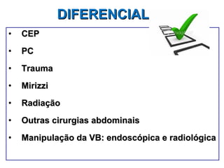 DIFERENCIAL CEP PC Trauma Mirizzi Radiação Outras cirurgias abdominais Manipulação da VB: endoscópica e radiológica 