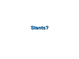 Stents? 