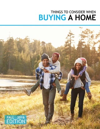 EDITION
FALL 2016
BUYING A HOME
THINGS TO CONSIDER WHEN
 