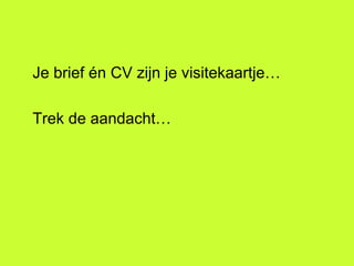 Je brief én CV zijn je visitekaartje… Trek de aandacht…  