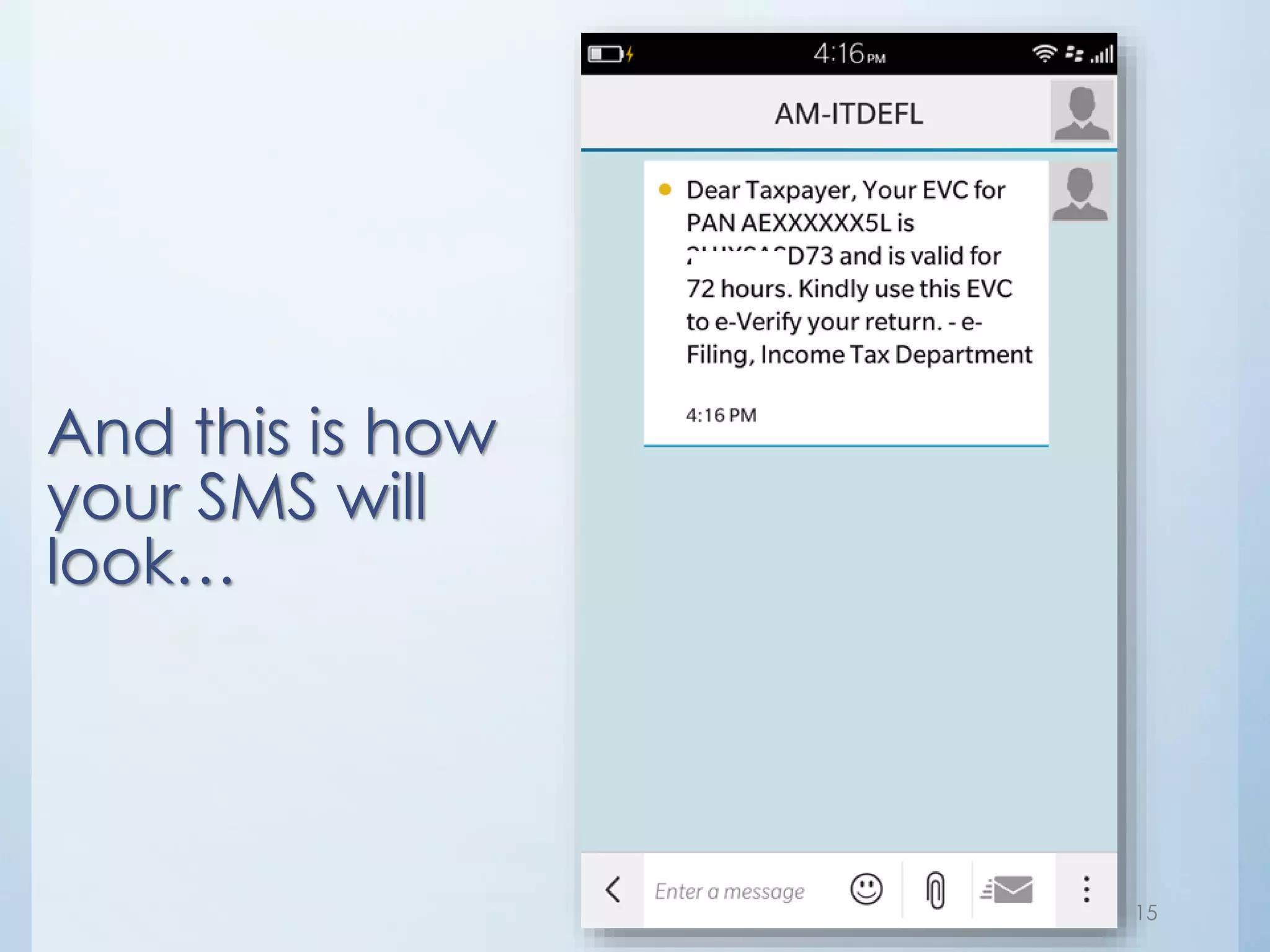 If you do not have aadhar?
You have two options to generate your EvC:
1. Login to e-filing portal through net banking
account and then generate EvC. This EvC will
be valid for ITRs even if total income > 5 lac as
well as in case of refunds.
2. Login directly to e-filing portal (non-net
banking mode) and then generate EvC.
However EvC obtained through this option will
be valid for ITRs where Total Income <=5 Lacs
and there is no refund
 