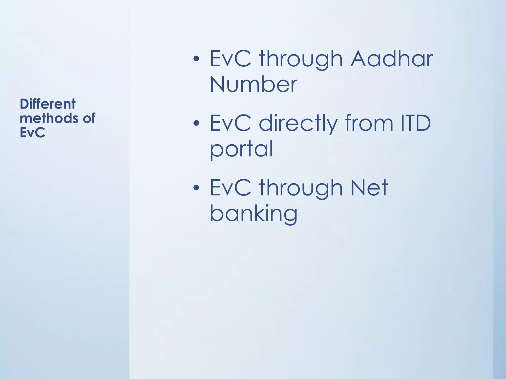 What is EvC?
• Electronic Verification Code or EVC is a
code generated for the purpose of e-
verification of the person furnishing the
income tax return.
• EVC will be a unique number linked to
assessee’s PAN.
• It cannot be used for filing ITR of any other
PAN.
• One EVC can be used to validate one
return, irrespective, of assessment year or
type of return.
• EVC generated via Adhaar Card will be
valid only for 10 minutes and in any
other case, it will be valid for 72 hours.
• EVC is valid for AY 2015-2016 onwards.
dk bholusaria 3
 