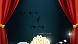 Evolution
of
cinema
Presentation by M.S.S.Perera
 