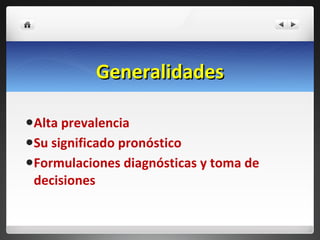 Generalidades Alta prevalencia Su significado pronóstico Formulaciones diagnósticas y toma de decisiones 