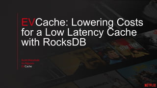EVCache: Lowering Costs
for a Low Latency Cache
with RocksDB
Scott Mansfield
Vu Nguyen
EVCache
 