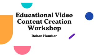 Educational Video
Content Creation
Workshop
Rohan Homkar
 