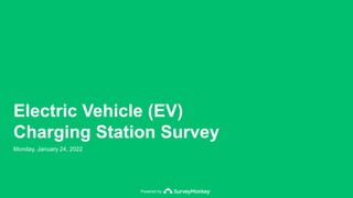 Powered by
Electric Vehicle (EV)
Charging Station Survey
Monday, January 24, 2022
 
