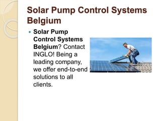 Solar Pump Control Systems
Belgium
 Solar Pump
Control Systems
Belgium? Contact
INGLO! Being a
leading company,
we offer end-to-end
solutions to all
clients.
 