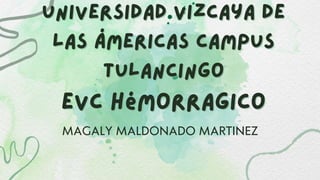 universidad vizcaya de
universidad vizcaya de
las Ámericas campus
las Ámericas campus
tulancingo
tulancingo
eVC hémorragico
eVC hémorragico
MAGALY MALDONADO MARTINEZ
 