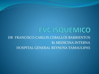 DR FRANCISCO CARLOS CEBALLOS BARRIENTOS
R1 MEDICINA INTERNA
HOSPITAL GENERAL REYNOSA TAMAULIPAS
 