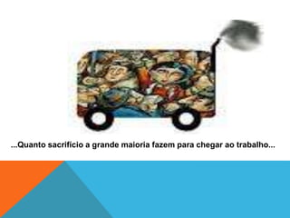 ...Quanto sacrifício a grande maioria fazem para chegar ao trabalho...
 