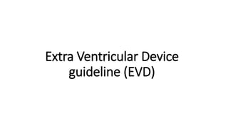 Extra Ventricular Device
guideline (EVD)
 