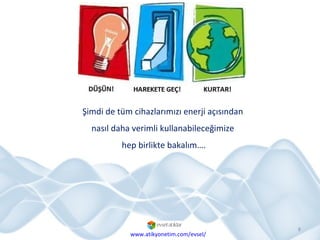Şimdi de tüm cihazlarımızı enerji açısından  nasıl daha verimli kullanabileceğimize  hep birlikte bakalım…. www.atikyonetim.com/evsel/ 